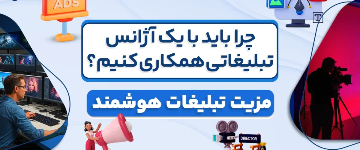 چرا باید با یک آژانس تبلیغاتی همکاری کنیم؟ مزیت تبلیغات هوشمند